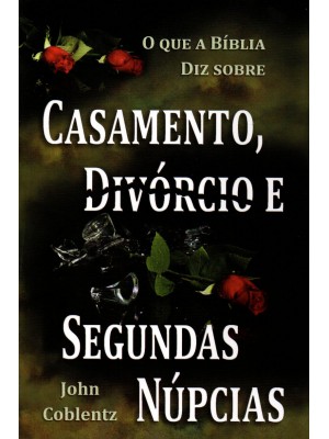 O que a Bíblia diz sobre o casamento, divórcio, e segundas núpcias | John Coblentz