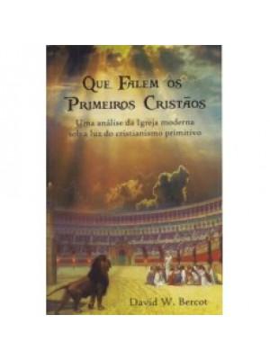 Que Falem Os Primeiros Cristãos | David Bercot