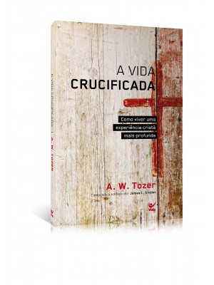 A Vida Crucificada | A.W.Tozer