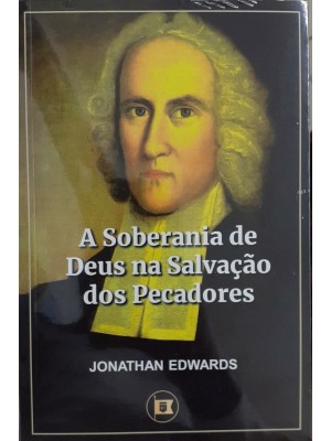 A Soberania De Deus Na Salvação Dos Pecadores | Jonathan Edwards
